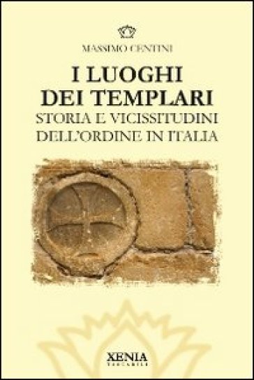 I luoghi dei templari. Storia e vicissitudini dell'Ordine in Italia. Ediz. illustrata - Massimo Centini