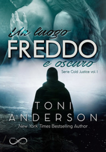 Un luogo freddo e oscuro. Cold justice. 1. - Toni Anderson