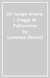 Un luogo sicuro. I viaggi di Palloncino