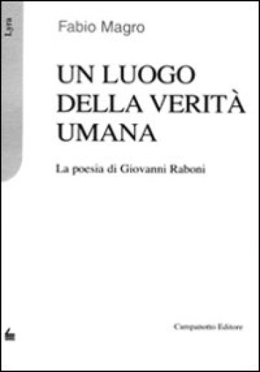 Un luogo della verità umana. La poesia di Giovanni Raboni - Fabio Magro