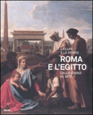 La lupa e la sfinge. Roma e l'Egitto dalla storia al mito. Catalogo della mostra (Roma, 11 luglio - 9 novembre 2008)