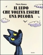 Il lupo che voleva essere una pecora. Ediz. illustrata