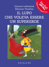 Il lupo che voleva essere un supereroe. Amico lupo. Ediz. a colori