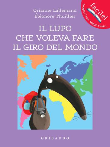 Il lupo che voleva fare il giro del mondo. Amico lupo. - Orianne Lallemand