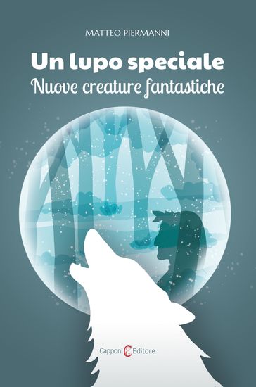 Un lupo speciale. Nuove creature fantastiche - Capponi Editore - Matteo Piermanni