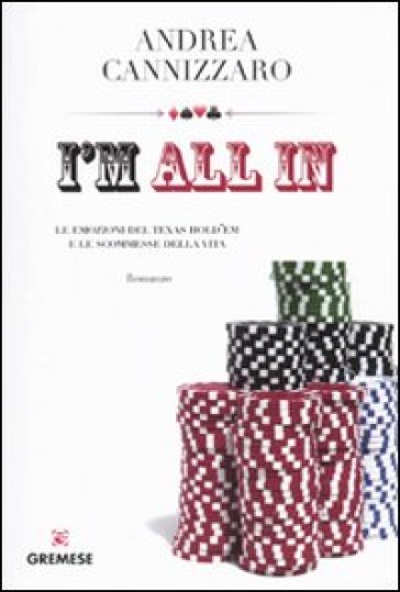 I'm all in. Le emozioni del Texas hold'em e le scommesse della vita - Andrea Cannizzaro