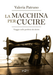 La macchina per cucire. Viaggio nelle periferie dei diritti