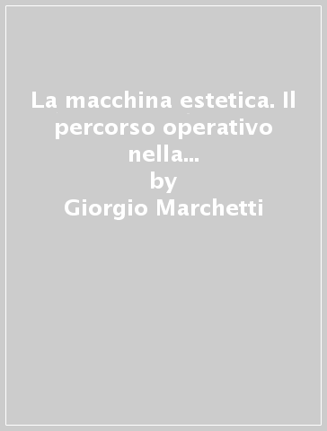 La macchina estetica. Il percorso operativo nella costruzione dell'atteggiamento estetico - Giorgio Marchetti