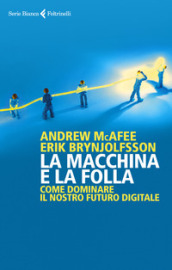 La macchina e la folla. Come dominare il nostro futuro digitale