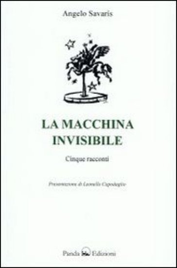 La macchina invisibile. Cinque racconti - Angelo Savaris