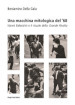 Una macchina mitologica del  68. Nanni Balestrini e il rituale della «Grande Rivolta»