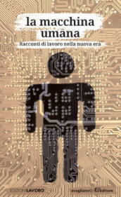 La macchina umana. Racconti di lavoro nella nuova era