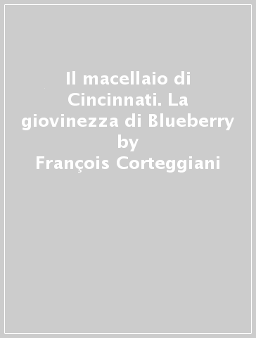 Il macellaio di Cincinnati. La giovinezza di Blueberry - François Corteggiani - Michel Blanc-Dumont