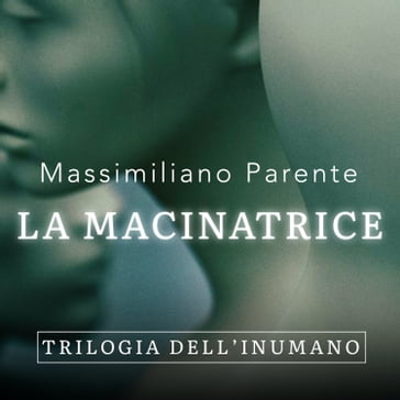 La macinatrice - Trilogia dell'Inumano 2 - Massimiliano Parente