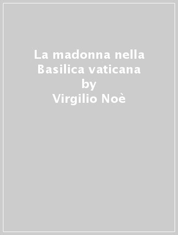 La madonna nella Basilica vaticana - Virgilio Noè