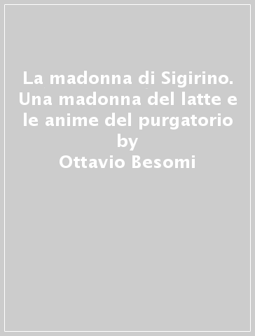 La madonna di Sigirino. Una madonna del latte e le anime del purgatorio - Ottavio Besomi