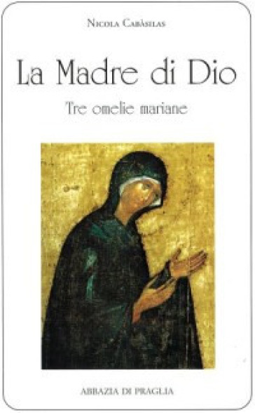 La madre di Dio. Tre omelie mariane - Nicola Cabasilas