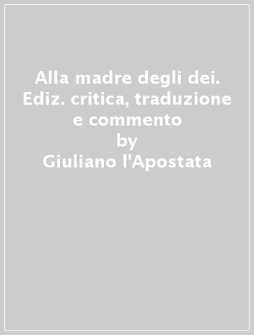 Alla madre degli dei. Ediz. critica, traduzione e commento - Giuliano l