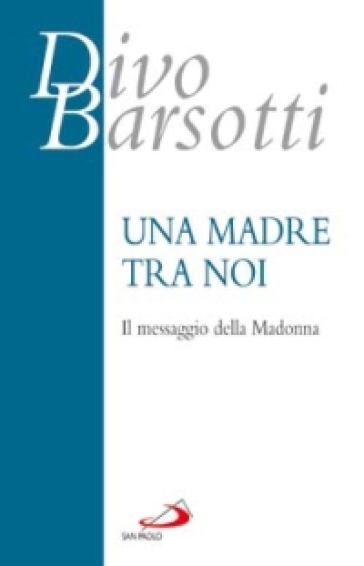 Una madre tra noi. Il messaggio della Madonna - Divo Barsotti