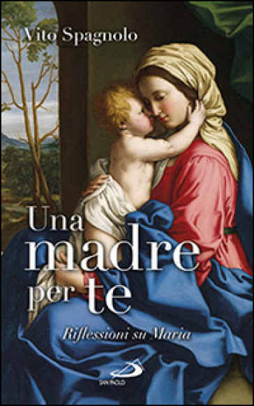 Una madre per te. Riflessioni su Maria - Vito Spagnolo