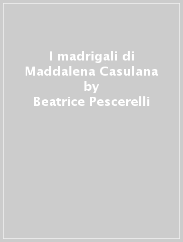 I madrigali di Maddalena Casulana - Beatrice Pescerelli