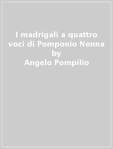 I madrigali a quattro voci di Pomponio Nenna - Angelo Pompilio