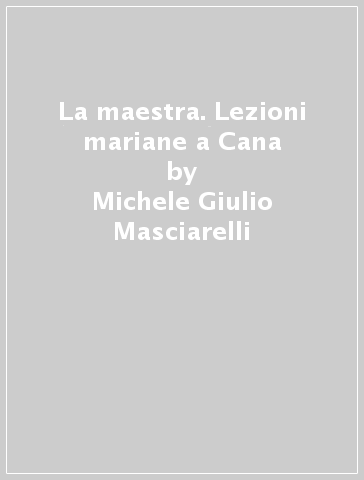 La maestra. Lezioni mariane a Cana - Michele Giulio Masciarelli