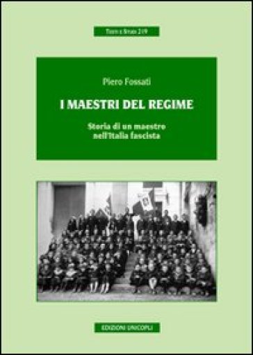 I maestri del regime. Storia di un maestro-prete tra scuola, guerra e fascismo - Piero Fossati