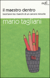 Il maestro dentro. Trent anni tra i banchi di un carcere minorile