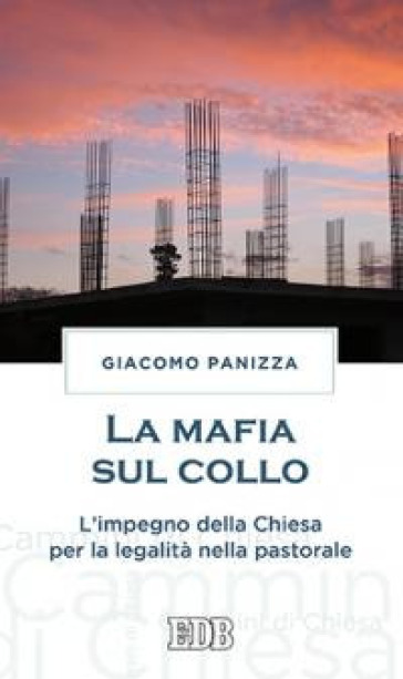 La mafia sul collo. L'impegno della Chiesa per la legalità nella pastorale - Giacomo Panizza