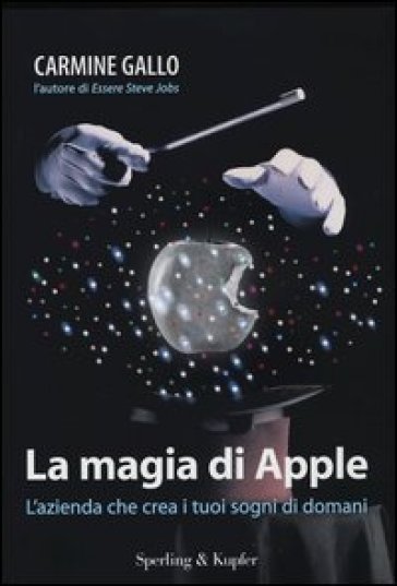 La magia di Apple. L'azienda che crea i tuoi sogni di domani - Carmine Gallo