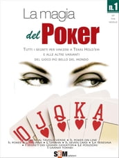 La magia del Poker - Tutti i segreti per vincere a texas Hold em e alle altre varianti del gioco più bello del mondo