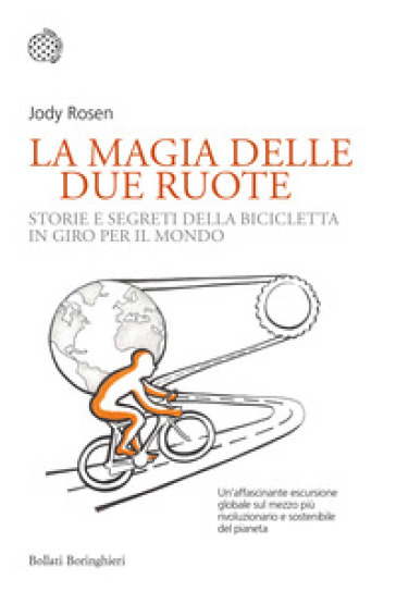 La magia delle due ruote. Storie e segreti della bicicletta in giro per il mondo - Jody Rosen