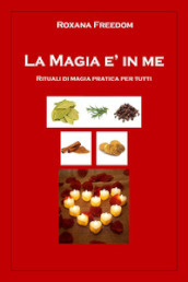 La magia è in me. Rituali di magia pratica per tutti