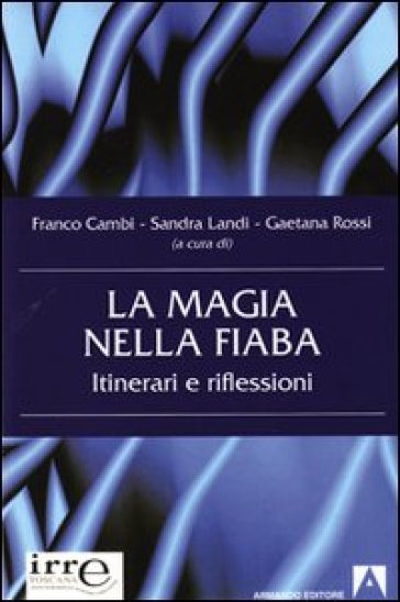 La magia nella fiaba. Itinerari e riflessioni - Sandra Landi - Franco Cambi - Gaetana Rossi