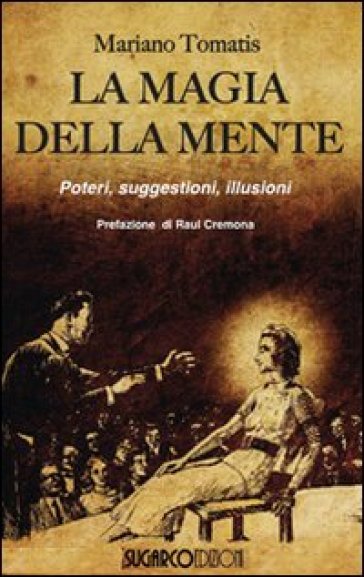 La magia della mente. Poteri, suggestioni, illusioni - Mariano Tomatis