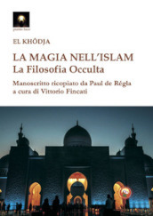 La magia nell Islam. La filosofia occulta