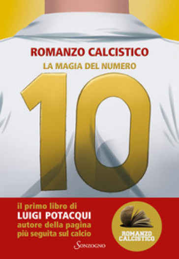 La magia del numero 10. Romanzo Calcistico - Luigi Potacqui