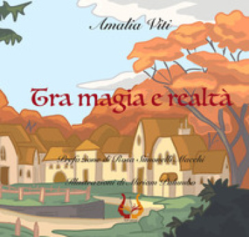 Tra magia e realtà. Ediz. illustrata - Amalia Viti