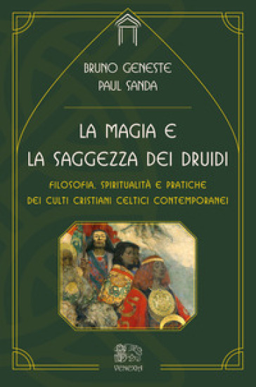 La magia e la saggezza dei druidi. Filosofia, spiritualità e pratiche dei culti cristiani celtici contemporanei - Paul Sanda - Geneste Bruno