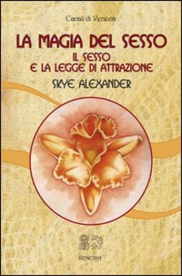 La magia del sesso. Il sesso e la legge di attrazione - Skye Alexander