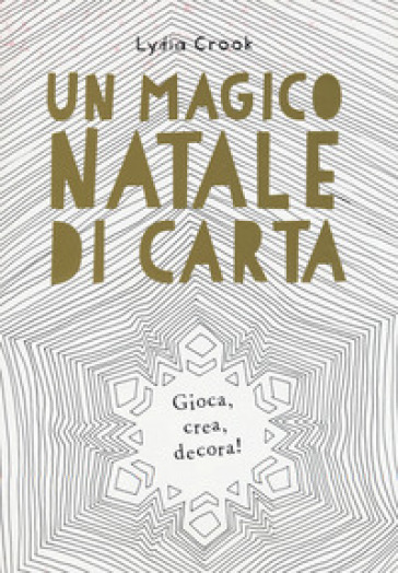 Un magico Natale di carta. Gioca, crea, decora! - Lydia Crook