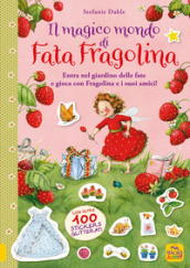 Il magico mondo di Fata Fragolina. Entra nel giardino delle fate e gioca con Fragolina e i suoi amici! Con adesivi. Ediz. a colori