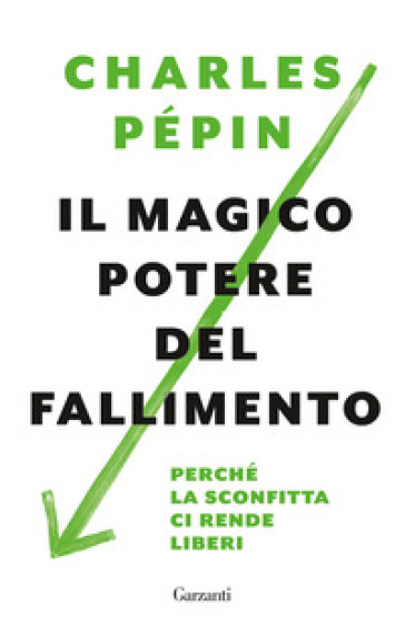 Il magico potere del fallimento. Perché la sconfitta ci rende liberi - Charles Pépin