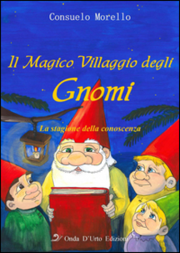 Il magico villaggio degli gnomi. La stagione della conoscenza - Consuelo Morello