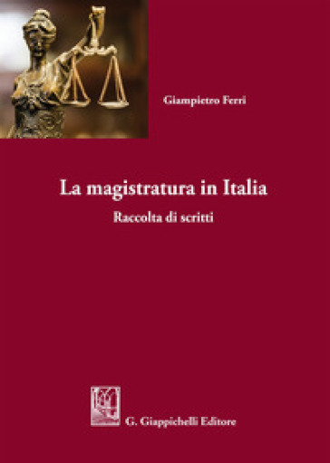 La magistratura in Italia. Raccolta di scritti - Giampietro Ferri