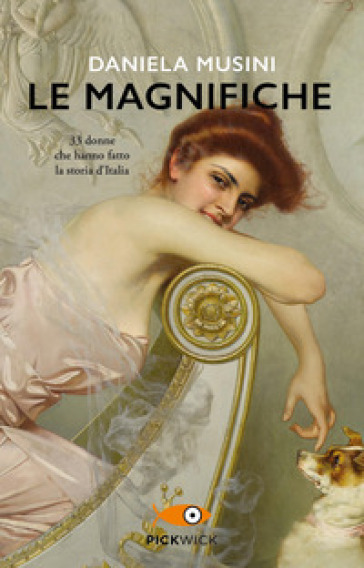 Le magnifiche. 33 vite di donne che hanno fatto la storia d'Italia - Daniela Musini