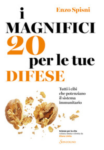 I magnifici 20 per le tue difese. Tutti i cibi che potenziano il sistema immunitario - Enzo Spisni