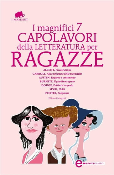 I magnifici 7 capolavori della letteratura per ragazze - Eleanor Hodgman Porter - Frances Hodgson Burnett - Austen Jane - Johanna Spyri - Carroll Lewis - Louisa May Alcott - Mary Mapes Dodge