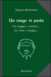 Un mago vi parla. La magia è un arte... La vita è magia...